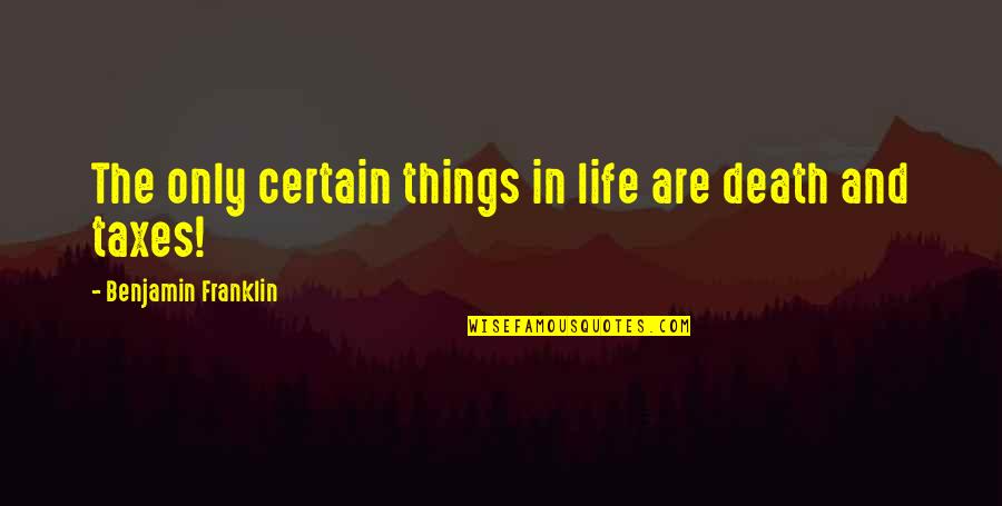 Lovely And Funny Quotes By Benjamin Franklin: The only certain things in life are death Lovely And Funny Quotes By Benjamin Franklin: The only certain things in life are death