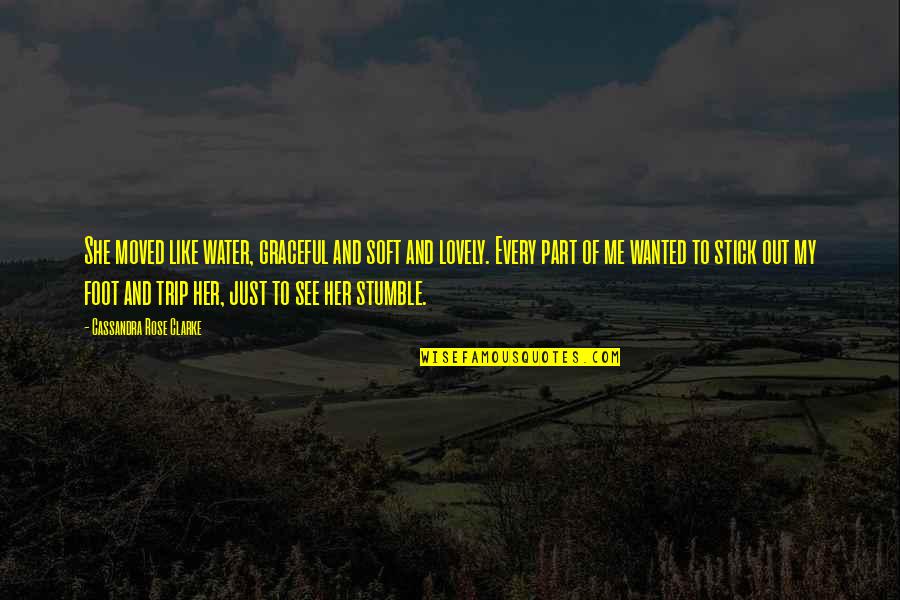 Lovely And Funny Quotes By Cassandra Rose Clarke: She moved like water, graceful and soft and Lovely And Funny Quotes By Cassandra Rose Clarke: She moved like water, graceful and soft and
