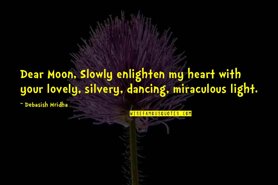 Lovely And Inspirational Quotes By Debasish Mridha: Dear Moon, Slowly enlighten my heart with your