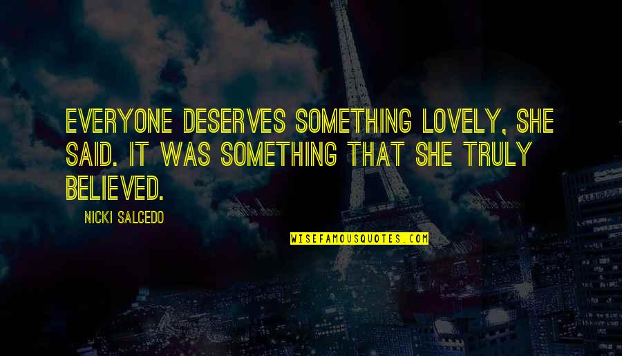 Lovely And Inspirational Quotes By Nicki Salcedo: Everyone deserves something lovely, she said. It was