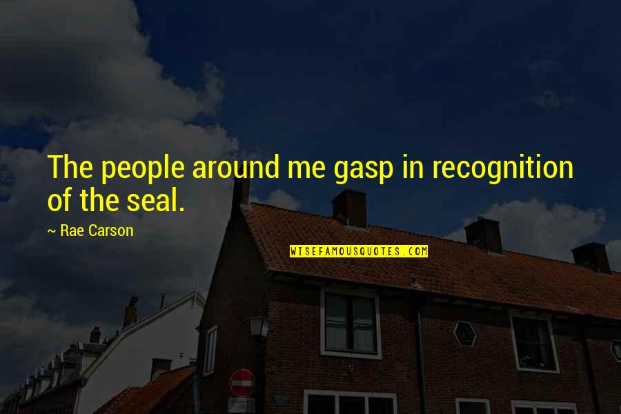 Lovely And Inspirational Quotes By Rae Carson: The people around me gasp in recognition of
