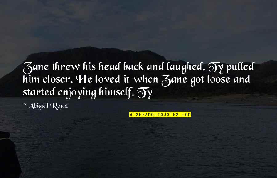 Lovely And Short Quotes By Abigail Roux: Zane threw his head back and laughed. Ty Lovely And Short Quotes By Abigail Roux: Zane threw his head back and laughed. Ty