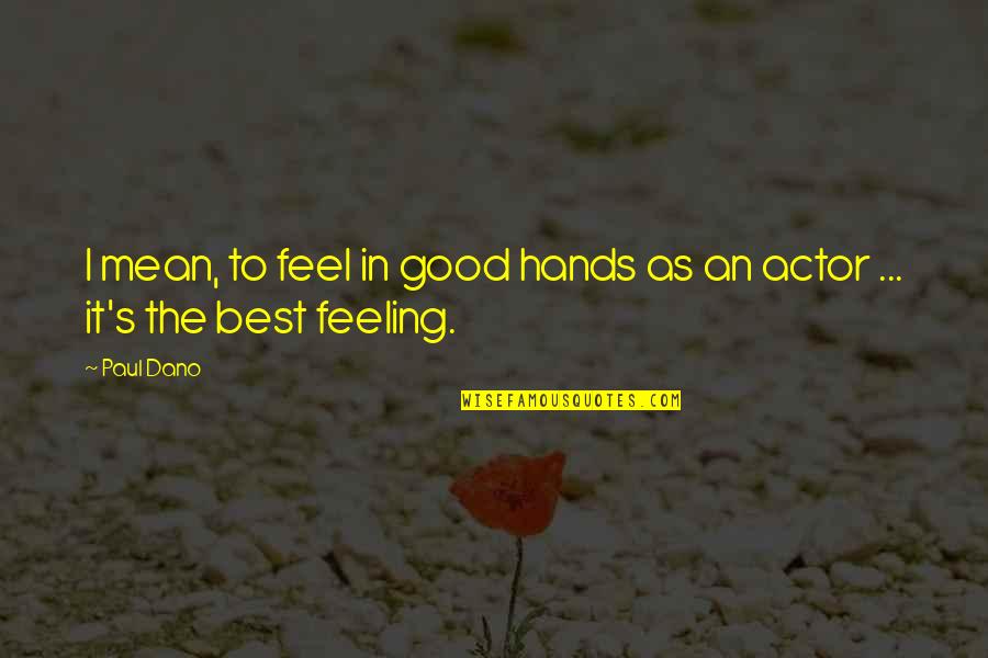 Lovely And Simple Quotes By Paul Dano: I mean, to feel in good hands as
