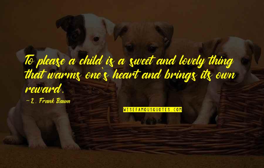 Lovely And Sweet Quotes By L. Frank Baum: To please a child is a sweet and