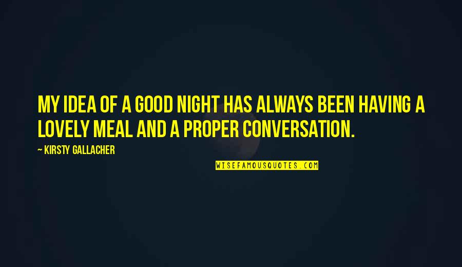 Lovely As Always Quotes By Kirsty Gallacher: My idea of a good night has always Lovely As Always Quotes By Kirsty Gallacher: My idea of a good night has always