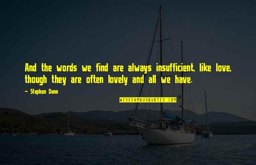 Lovely As Always Quotes By Stephen Dunn: And the words we find are always insufficient, Lovely As Always Quotes By Stephen Dunn: And the words we find are always insufficient,