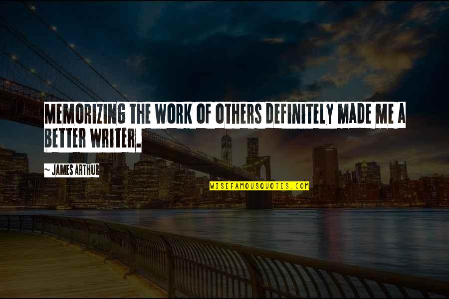 Lovely Birthday Quote Quotes By James Arthur: Memorizing the work of others definitely made me