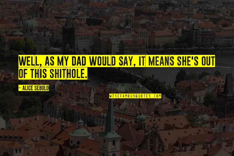 Lovely Bones Alice Sebold Quotes By Alice Sebold: Well, as my dad would say, it means