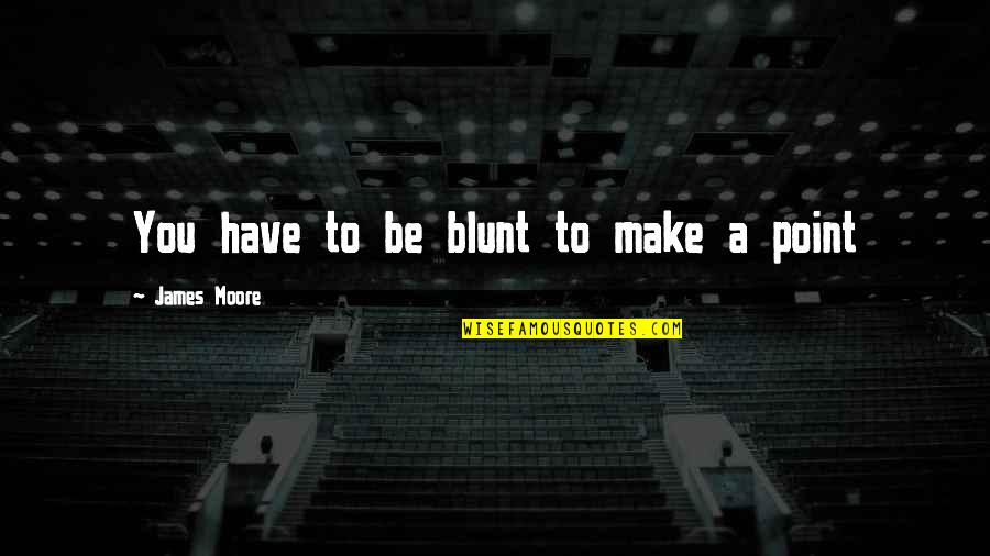 Lovely Bones Susie Quotes By James Moore: You have to be blunt to make a