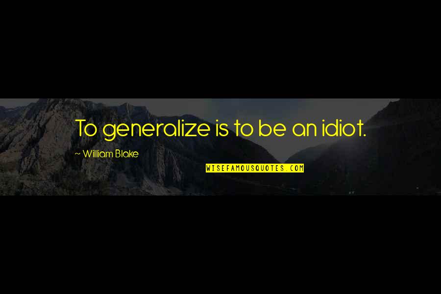 Lovely Boy Quotes By William Blake: To generalize is to be an idiot.