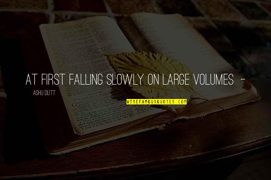 Lovely Cheeks Quotes By Ashu Dutt: at first falling slowly on large volumes -