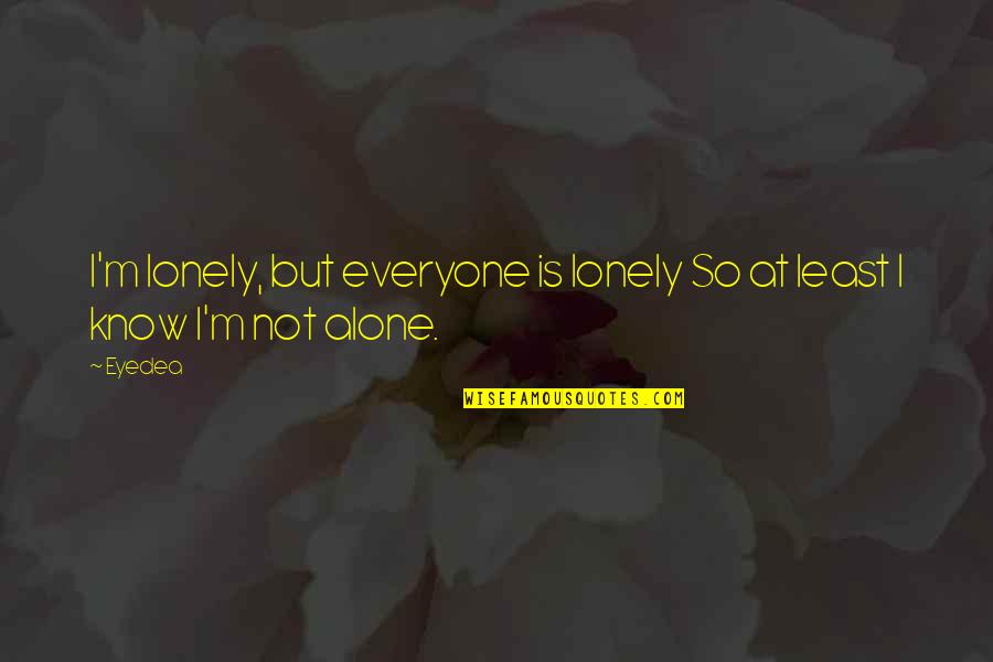 Lovely Cute Quotes By Eyedea: I'm lonely, but everyone is lonely So at