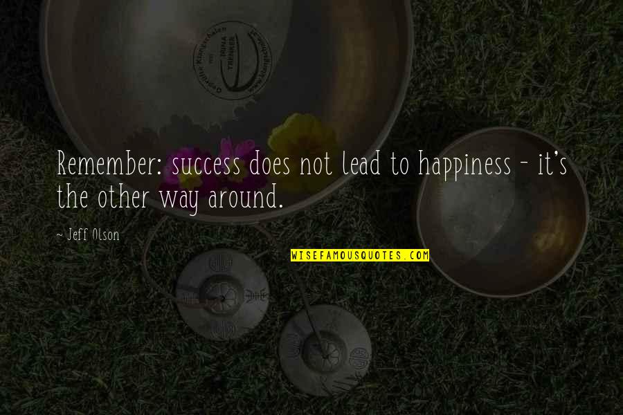 Lovely Dark And Deep Quotes By Jeff Olson: Remember: success does not lead to happiness -