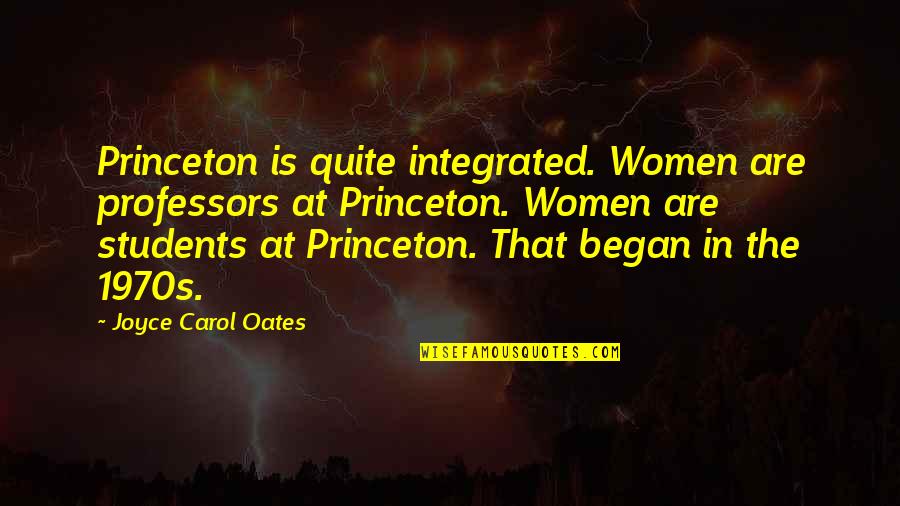 Lovely Dark And Deep Quotes By Joyce Carol Oates: Princeton is quite integrated. Women are professors at