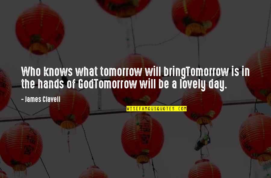 Lovely Day Out Quotes By James Clavell: Who knows what tomorrow will bringTomorrow is in