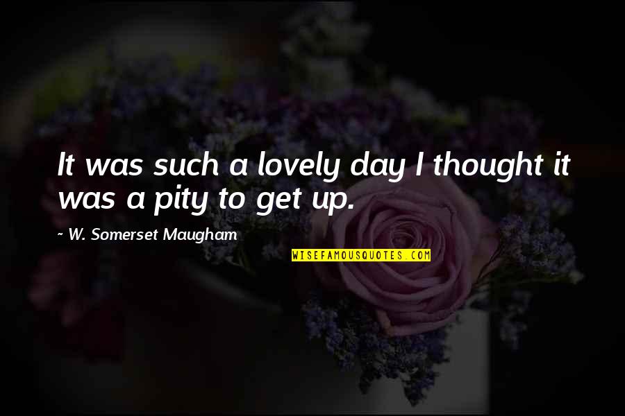 Lovely Day Out Quotes By W. Somerset Maugham: It was such a lovely day I thought