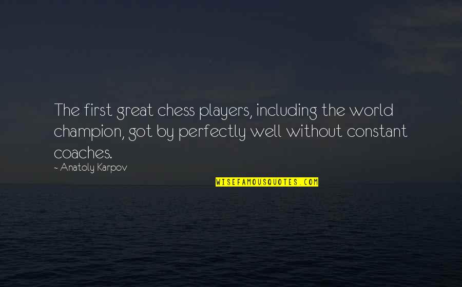 Lovely Days Quotes By Anatoly Karpov: The first great chess players, including the world
