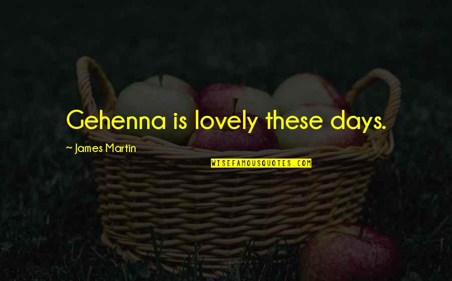 Lovely Days Quotes By James Martin: Gehenna is lovely these days.