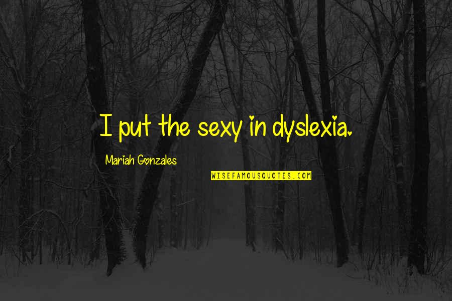 Lovely Days Quotes By Mariah Gonzales: I put the sexy in dyslexia.