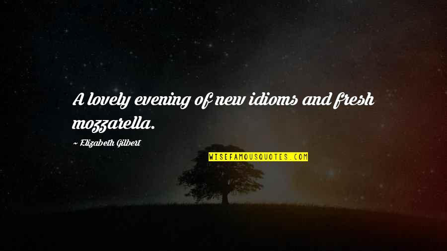 Lovely Evening Quotes By Elizabeth Gilbert: A lovely evening of new idioms and fresh