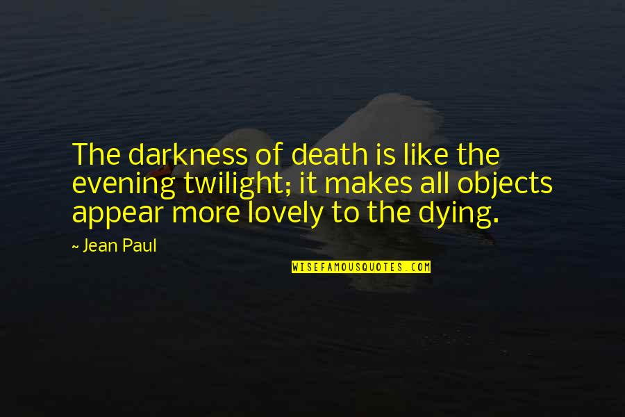 Lovely Evening Quotes By Jean Paul: The darkness of death is like the evening