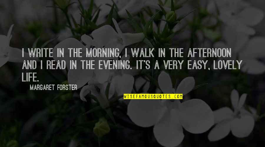Lovely Evening Quotes By Margaret Forster: I write in the morning, I walk in