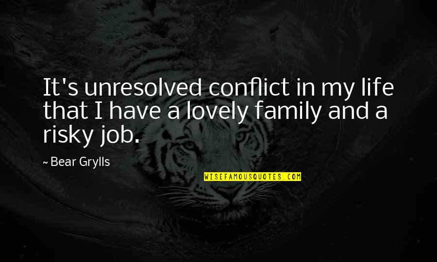Lovely Family Quotes By Bear Grylls: It's unresolved conflict in my life that I