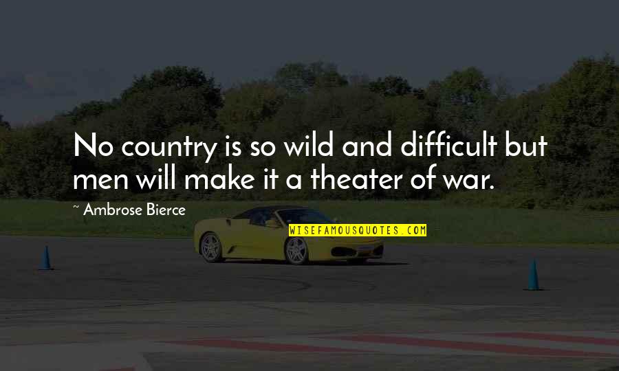 Lovely Girl Quotes By Ambrose Bierce: No country is so wild and difficult but