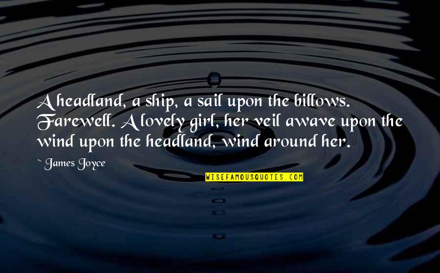 Lovely Girl Quotes By James Joyce: A headland, a ship, a sail upon the