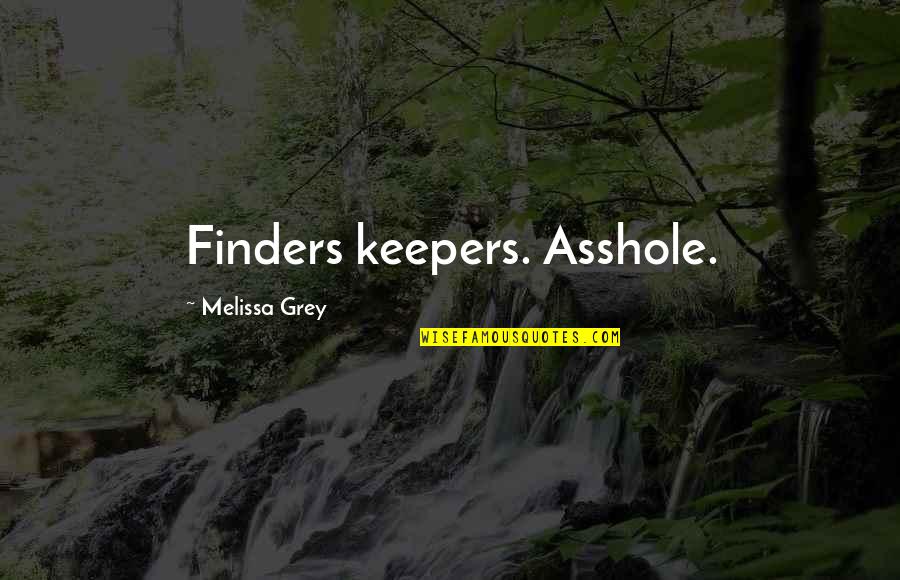 Lovely Girl Quotes By Melissa Grey: Finders keepers. Asshole.