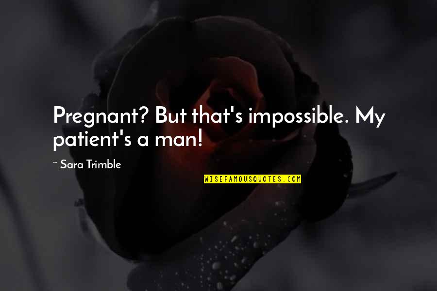 Lovely Girlfriend Quotes By Sara Trimble: Pregnant? But that's impossible. My patient's a man!