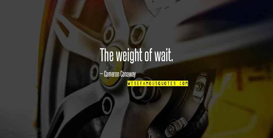 Lovely Goodnight Inspirational Quotes By Cameron Conaway: The weight of wait.