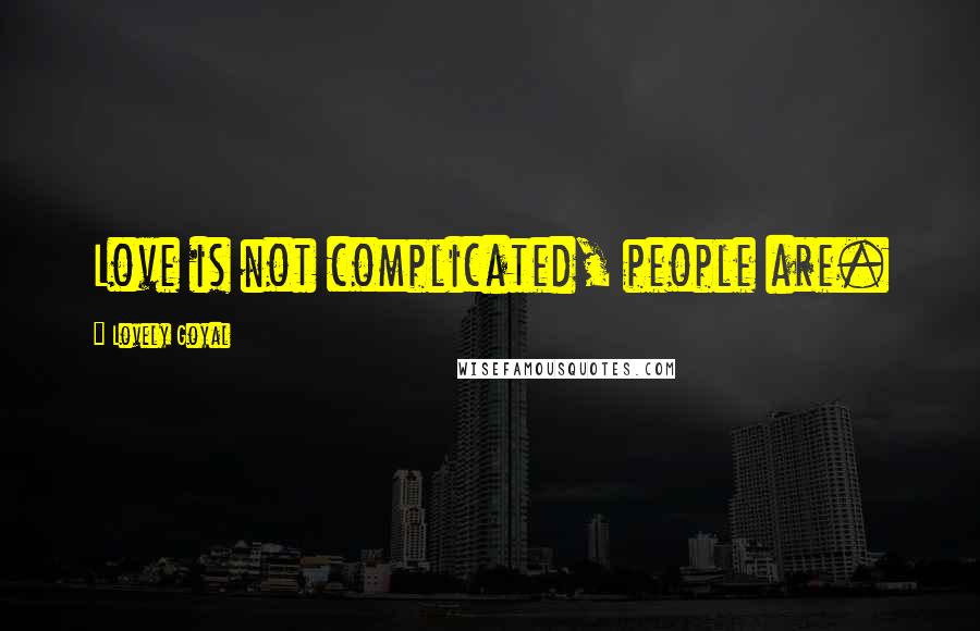 Lovely Goyal quotes: Love is not complicated, people are.