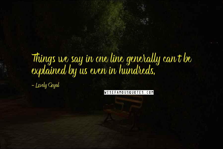 Lovely Goyal quotes: Things we say in one line generally can't be explained by us even in hundreds.