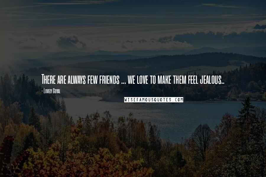 Lovely Goyal quotes: There are always few friends ... we love to make them feel jealous..