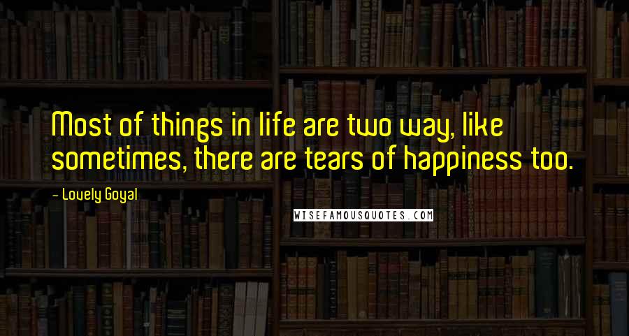Lovely Goyal quotes: Most of things in life are two way, like sometimes, there are tears of happiness too.