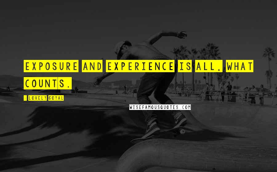 Lovely Goyal quotes: Exposure and experience is all, what counts.