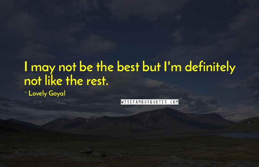 Lovely Goyal quotes: I may not be the best but I'm definitely not like the rest.