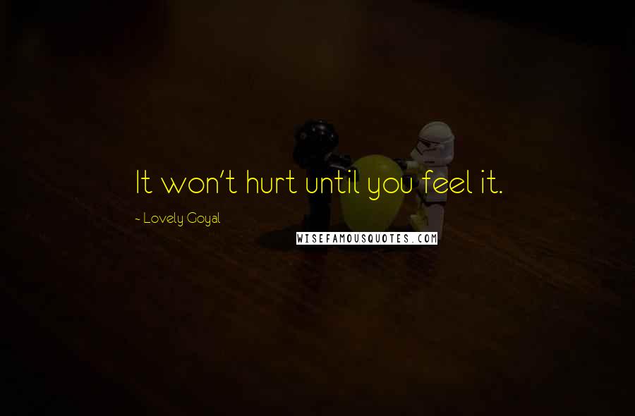 Lovely Goyal quotes: It won't hurt until you feel it.