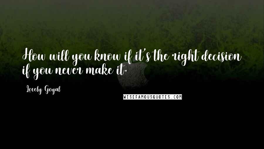 Lovely Goyal quotes: How will you know if it's the right decision if you never make it.