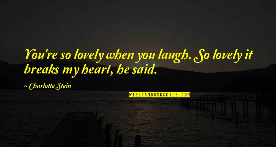 Lovely Heart Quotes By Charlotte Stein: You're so lovely when you laugh. So lovely
