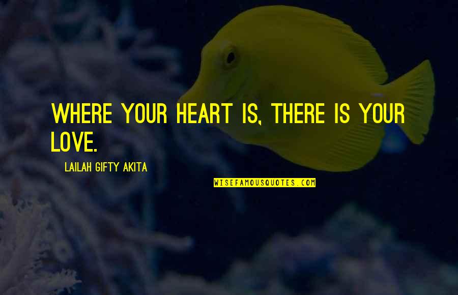 Lovely Heart Quotes By Lailah Gifty Akita: Where your heart is, there is your love.