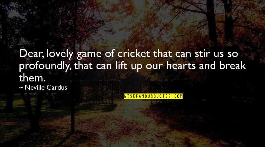Lovely Heart Quotes By Neville Cardus: Dear, lovely game of cricket that can stir