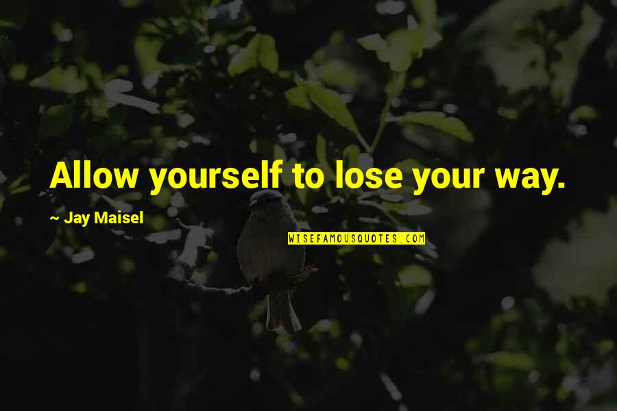 Lovely Heartwarming Quotes By Jay Maisel: Allow yourself to lose your way.