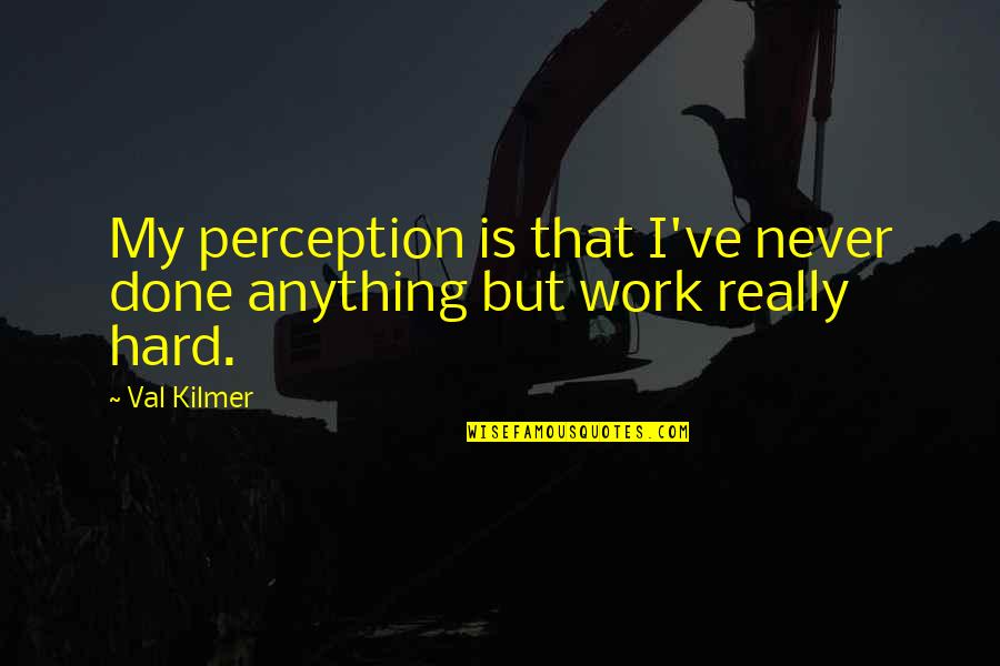 Lovely Hydrangea Quotes By Val Kilmer: My perception is that I've never done anything