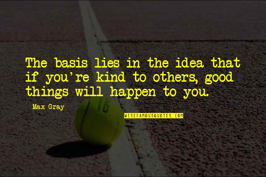 Lovely Inspirational Quotes By Max Gray: The basis lies in the idea that if Lovely Inspirational Quotes By Max Gray: The basis lies in the idea that if
