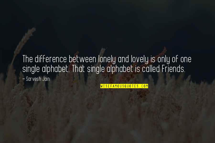 Lovely Inspirational Quotes By Sarvesh Jain: The difference between lonely and lovely is only Lovely Inspirational Quotes By Sarvesh Jain: The difference between lonely and lovely is only