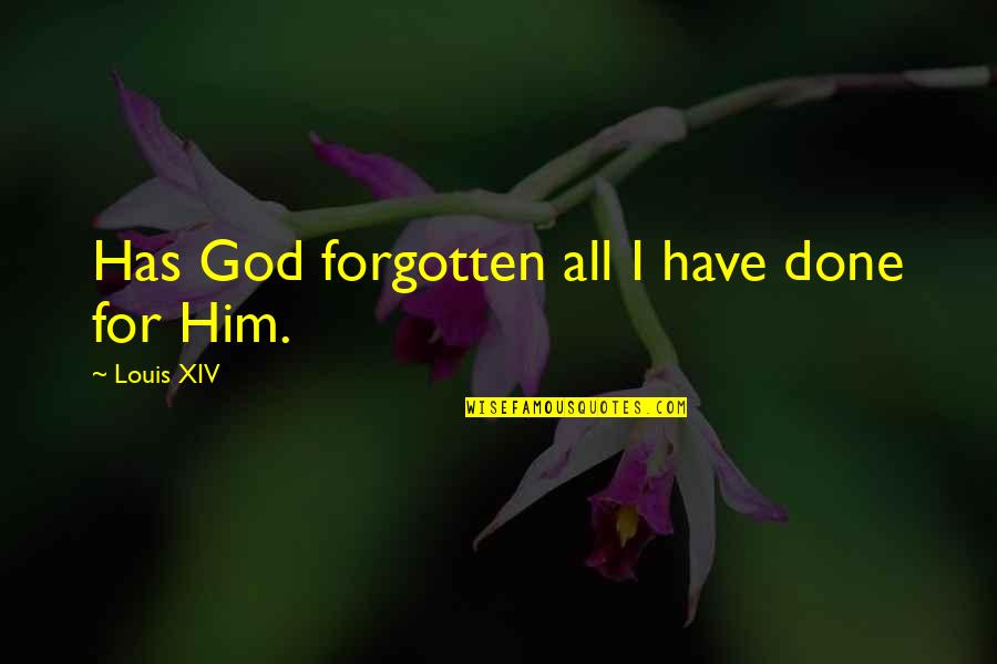 Lovely Moments Quotes By Louis XIV: Has God forgotten all I have done for