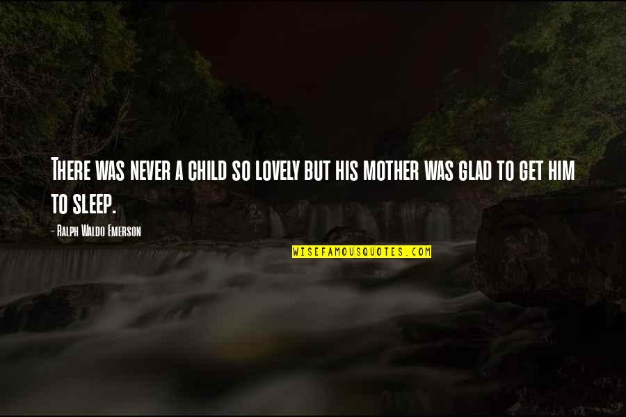 Lovely Mother Quotes By Ralph Waldo Emerson: There was never a child so lovely but