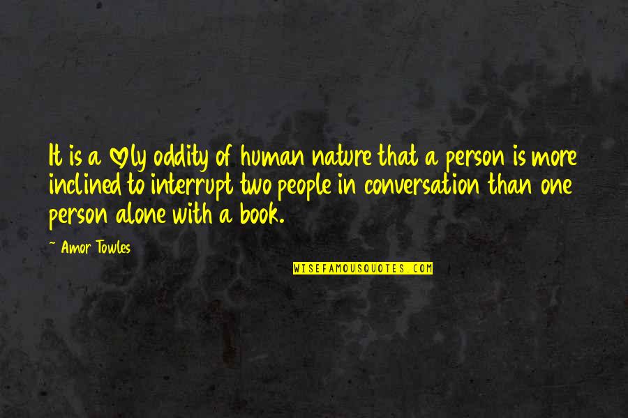 Lovely People Quotes By Amor Towles: It is a lovely oddity of human nature